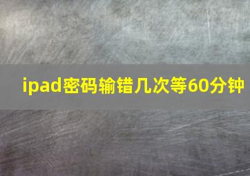 ipad密码输错几次等60分钟