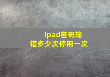 ipad密码输错多少次停用一次