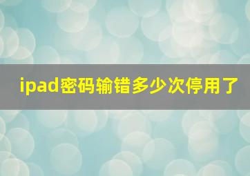 ipad密码输错多少次停用了