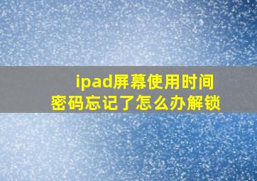 ipad屏幕使用时间密码忘记了怎么办解锁