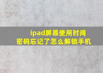 ipad屏幕使用时间密码忘记了怎么解锁手机