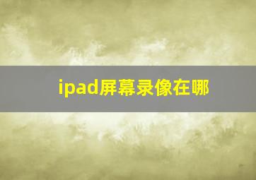 ipad屏幕录像在哪