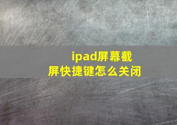 ipad屏幕截屏快捷键怎么关闭