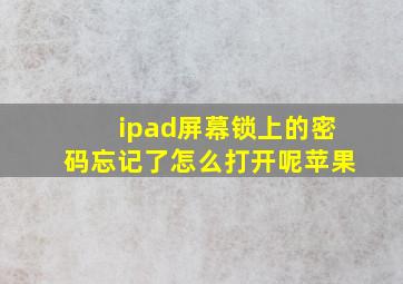 ipad屏幕锁上的密码忘记了怎么打开呢苹果