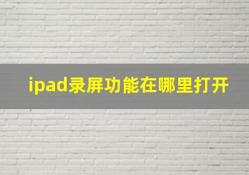 ipad录屏功能在哪里打开