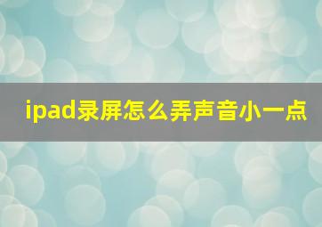 ipad录屏怎么弄声音小一点