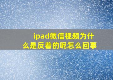 ipad微信视频为什么是反着的呢怎么回事