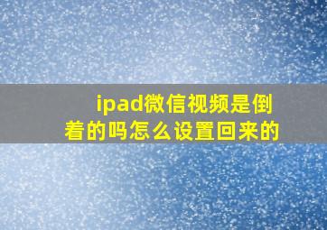 ipad微信视频是倒着的吗怎么设置回来的