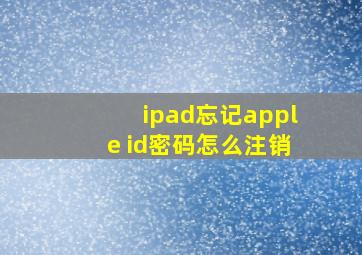 ipad忘记apple id密码怎么注销