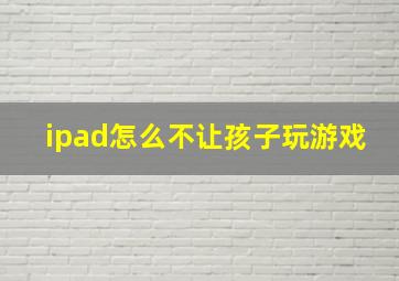 ipad怎么不让孩子玩游戏