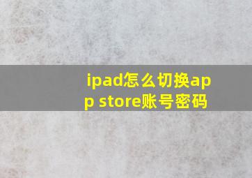 ipad怎么切换app store账号密码