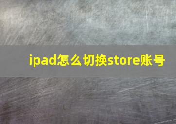 ipad怎么切换store账号