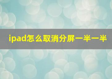 ipad怎么取消分屏一半一半