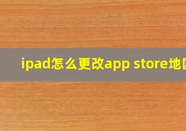 ipad怎么更改app store地区