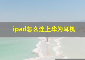 ipad怎么连上华为耳机