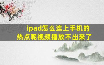 ipad怎么连上手机的热点呢视频播放不出来了