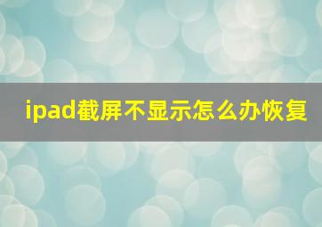 ipad截屏不显示怎么办恢复