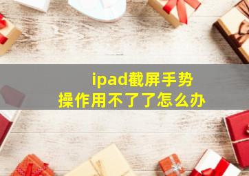 ipad截屏手势操作用不了了怎么办