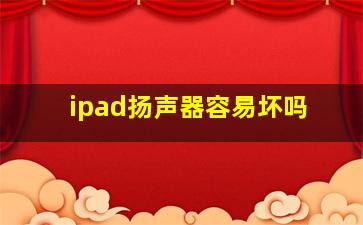 ipad扬声器容易坏吗