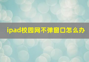 ipad校园网不弹窗口怎么办