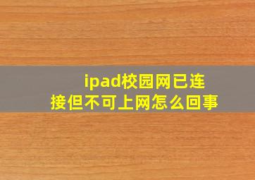 ipad校园网已连接但不可上网怎么回事