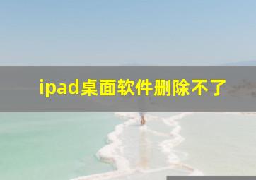 ipad桌面软件删除不了