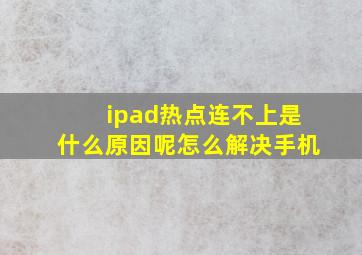 ipad热点连不上是什么原因呢怎么解决手机