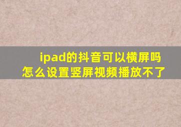 ipad的抖音可以横屏吗怎么设置竖屏视频播放不了