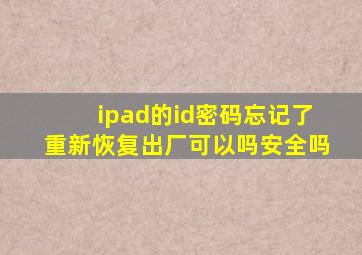 ipad的id密码忘记了重新恢复出厂可以吗安全吗