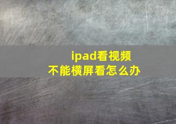 ipad看视频不能横屏看怎么办