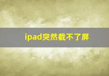 ipad突然截不了屏