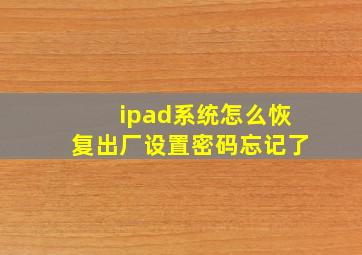 ipad系统怎么恢复出厂设置密码忘记了