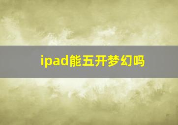 ipad能五开梦幻吗