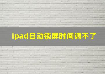 ipad自动锁屏时间调不了