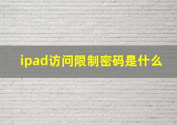 ipad访问限制密码是什么