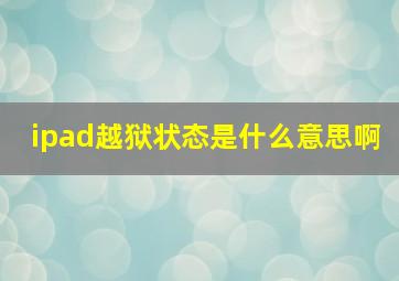 ipad越狱状态是什么意思啊