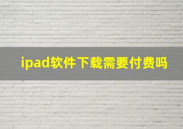 ipad软件下载需要付费吗