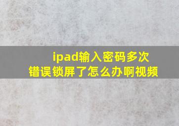 ipad输入密码多次错误锁屏了怎么办啊视频