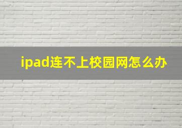 ipad连不上校园网怎么办