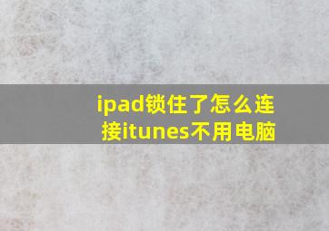 ipad锁住了怎么连接itunes不用电脑