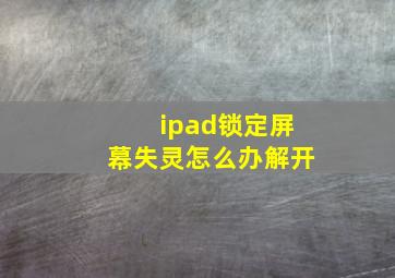 ipad锁定屏幕失灵怎么办解开