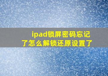 ipad锁屏密码忘记了怎么解锁还原设置了