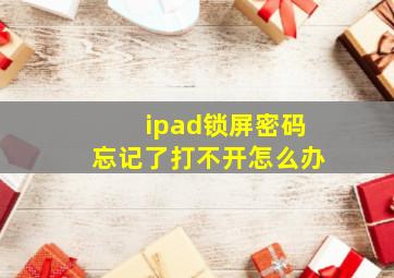 ipad锁屏密码忘记了打不开怎么办