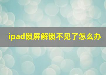 ipad锁屏解锁不见了怎么办