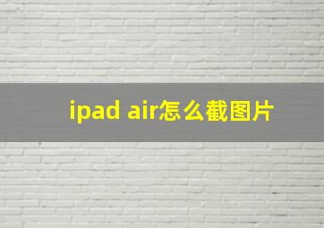 ipad air怎么截图片