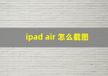 ipad air 怎么截图