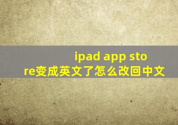 ipad app store变成英文了怎么改回中文