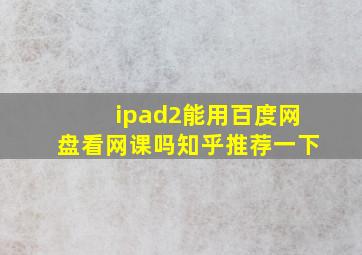 ipad2能用百度网盘看网课吗知乎推荐一下