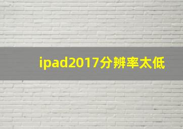 ipad2017分辨率太低