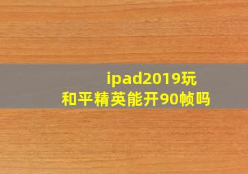 ipad2019玩和平精英能开90帧吗